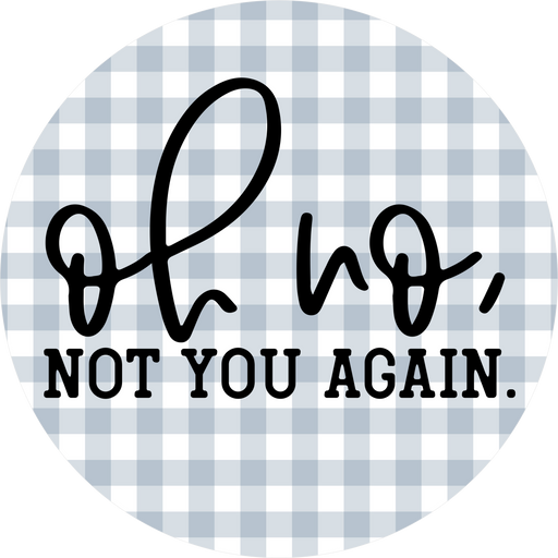 Funny Sign, Oh No Not You, DECOE-5331-D, Sign For Wreath, 10" Wood Sign