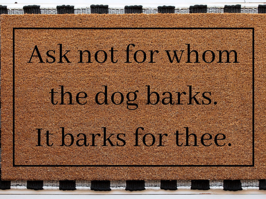 Ask Not For Whom The Dog Barks It Barks For Thee | Funny Doormat | Welcome Mat | Funny Door Mat | Funny Gift | Home Doormat | Custom Doormat