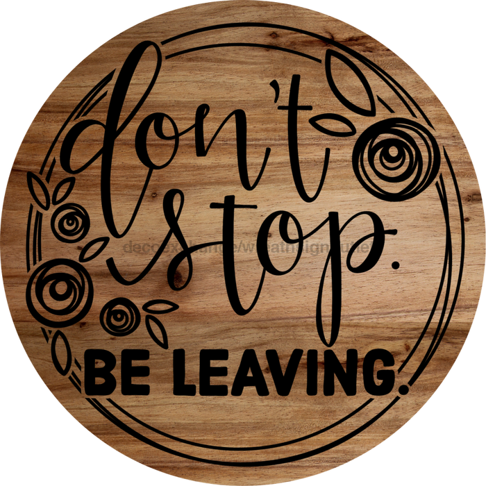 Don't Stop Be Leaving Door Hanger, DCO-01548-DH, 18" Round, Wood Door Hanger - DecoExchange®