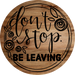 Don't Stop Be Leaving Door Hanger, DCO-01548-DH, 18" Round, Wood Door Hanger - DecoExchange®