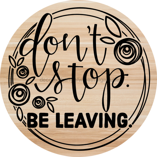 Don’t Stop Be Leaving Door Hanger Dco-01549-Dh 18’ Round Wood