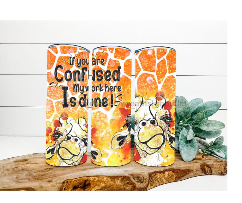 Giraffe Tumbler, If You Are Confused, My Work Here Is Done Tumbler 20 oz Skinny Tumbler DECOETUMBLER-251 - DecoExchange®
