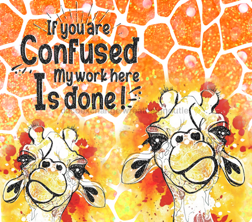 Giraffe Tumbler, If You Are Confused, My Work Here Is Done Tumbler 20 oz Skinny Tumbler DECOETUMBLER-251 - DecoExchange®