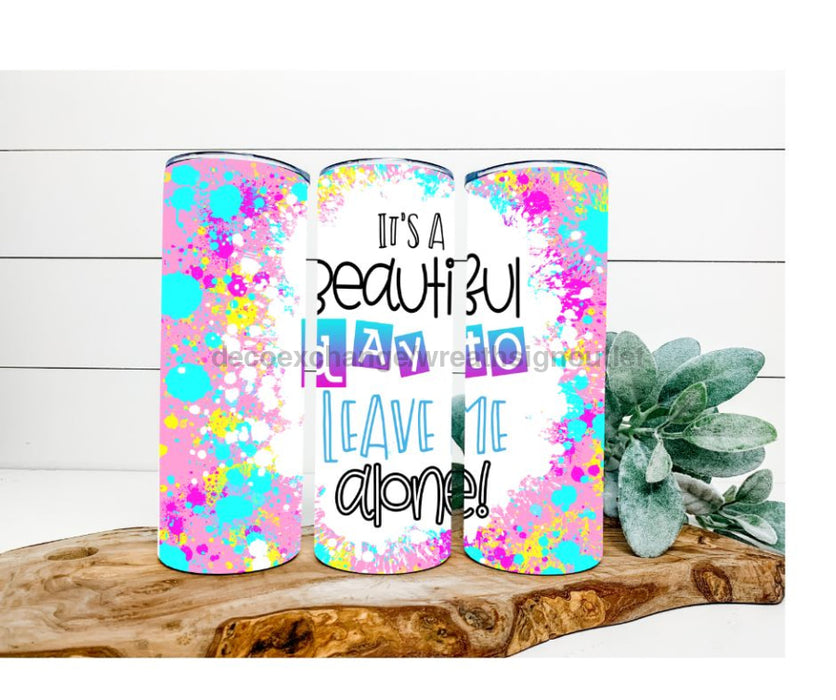 It's A Beautiful Day To Leave Me Alone Tumbler, Pink and Blue Tumbler 20 oz Skinny Tumbler DECOETUMBLER-231 - DecoExchange®