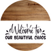 Welcome Sign Beautiful Chaos Everyday Decoe-4150-Dh 18 Wood Round