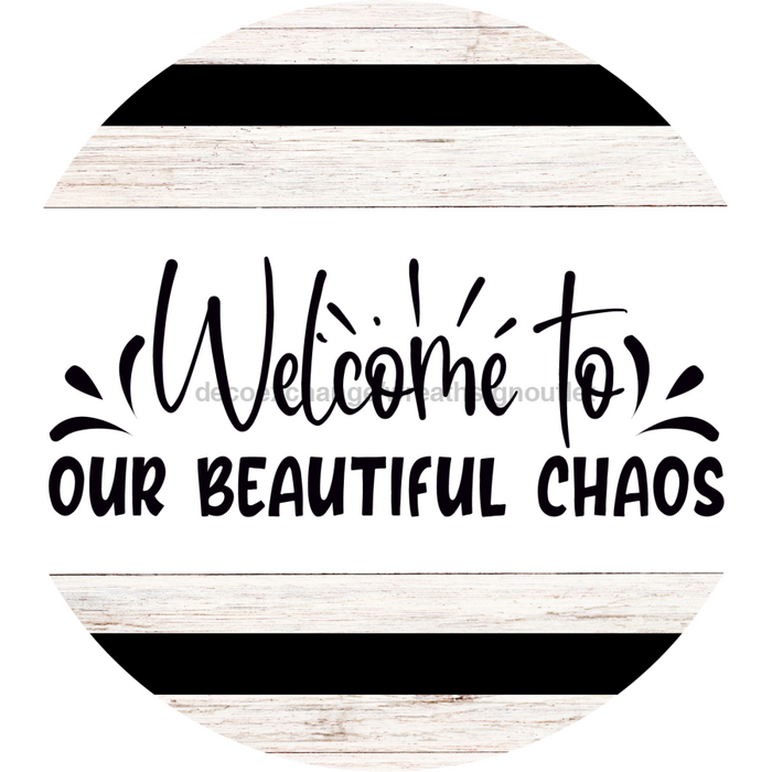 Welcome Sign Beautiful Chaos Everyday Decoe-4165-Dh 18 Wood Round