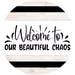 Welcome Sign Beautiful Chaos Everyday Decoe-4165-Dh 18 Wood Round