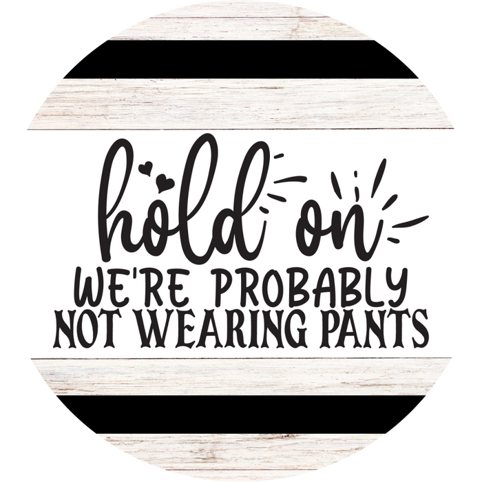 Welcome Sign Not Wearing Pants Everyday Decoe-4164-Dh 18 Wood Round