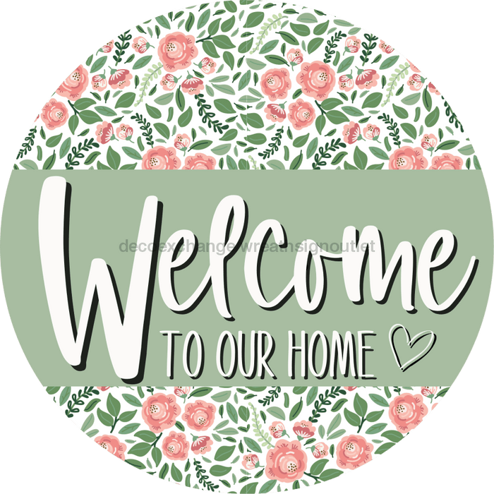 Welcome To Our Home, Mothers Day Sign, Every Day Sign, Spring Sign, DECOE-4028, 10" Metal Round