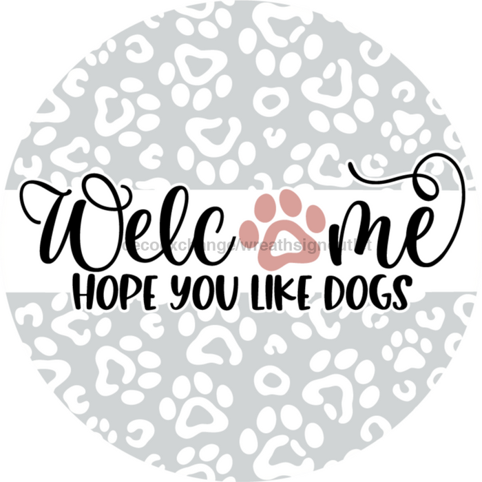 Wreath Sign, Dog Sign, Hope You Like Dogs, 12" Round Metal Sign DECOE-758, Sign For Wreath, DecoExchange - DecoExchange
