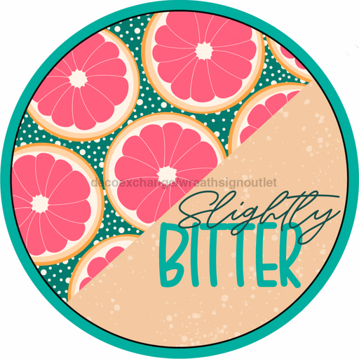 Wreath Sign, Funny Sign, Slightly Bitter, 18" Wood Round  Sign CR-024, DecoExchange, Sign For Wreath
