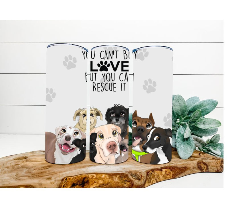 You Can't Buy Love, But You Can Rescue It Tumbler, Damon and Parker's Dogs Tumbler 20 oz Skinny Tumbler DECOETUMBLER-211 - DecoExchange®