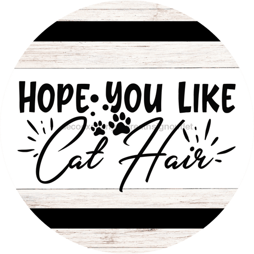 Welcome Sign Hope You Like Cat Hair Everyday Decoe-4167-Dh 18 Wood Round