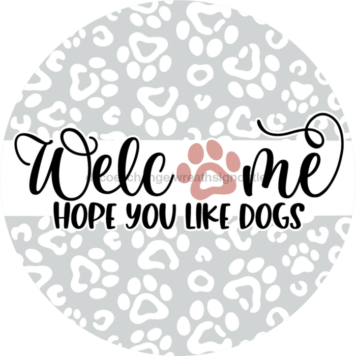 Wreath Sign, Dog Sign, Hope You Like Dogs, 18" Wood Round  Sign DECOE-758, Sign For Wreath, DecoExchange