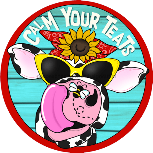 Wreath Sign, Funny Cow Sign, Calm Your Teets, 10" Round Metal Sign CR-047, DecoExchange, Sign For Wreath - DecoExchange